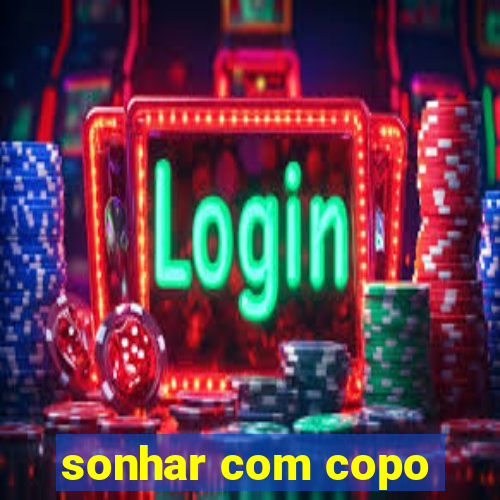 sonhar com copo